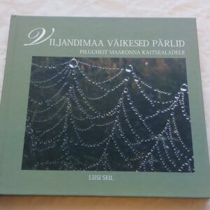 Viljandimaa väikesed pärlid. Pilguheit maakonna kaitsealadele. Liisi Seil. 2006