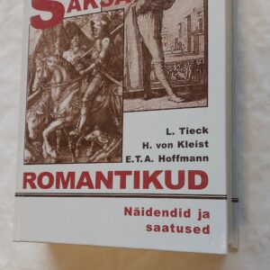 Saksa romantikud. Näidendid ja saatused. L. Tieck, H. von Kleist. E. T. A. Hoffmann. 2003