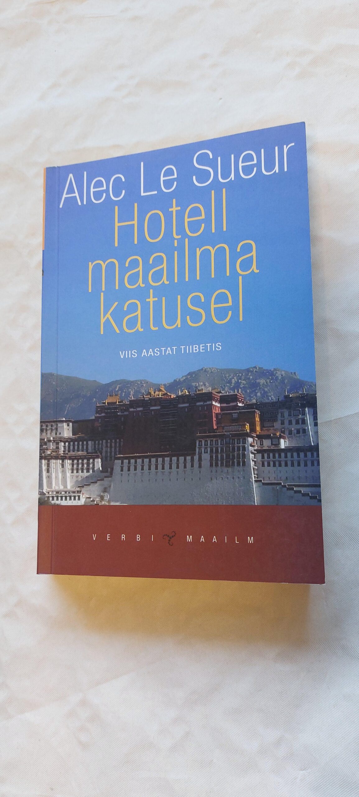 Hotell maailma katusel. Viis aastat Tiibetis. Alec Le Sueur. 2001